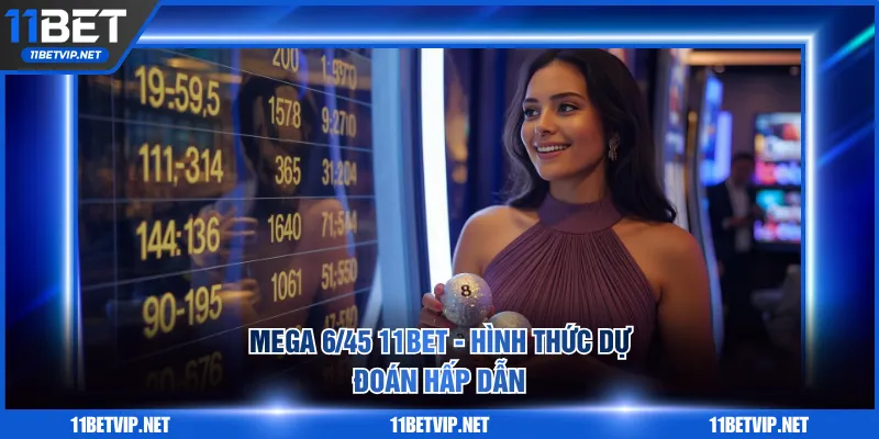 Mega 6/45 11BET - Hình thức dự đoán hấp dẫn