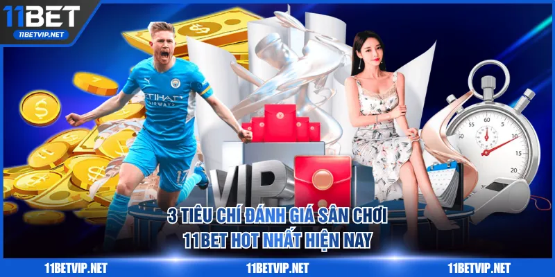3 tiêu chí đánh giá sân chơi 11BET hot nhất hiện nay